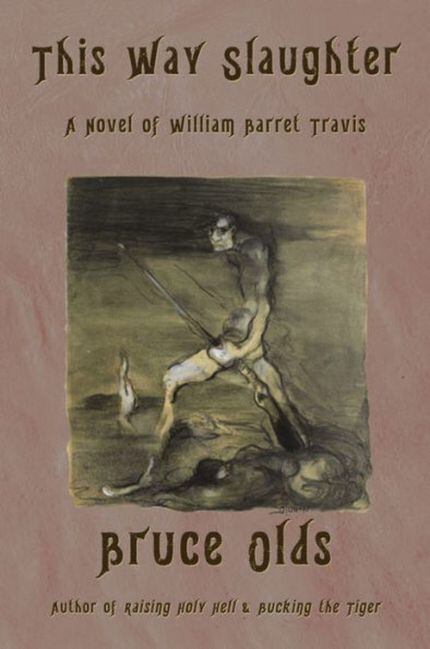 This Way Slaughter: A Novel of William Barret Travis, by Bruce Olds
