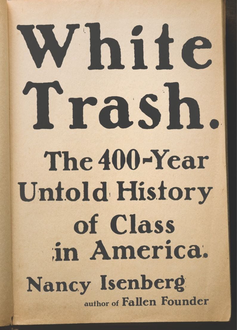 White Trash: The 400-Year Untold History of Class in America by Nancy  Isenberg