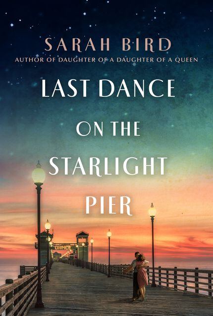 In Sarah Bird’s new novel, "Last Dance on the Starlight Pier," a young woman seeks to better...