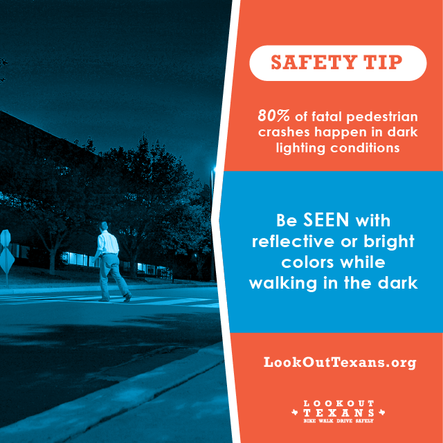 Because the risk of traffic crashes and fatalities increases in dark lighting conditions, Look Out Texans is reminding drivers to use their lights and look out for people walking and biking.