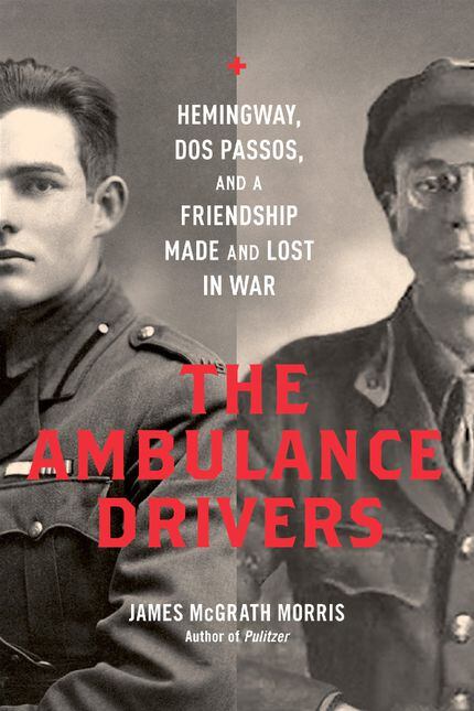The Ambulance Drivers: Hemingway, Dos Passos, and a Friendship Made and Lost in War, by...