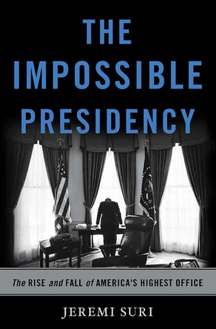 The Impossible Presidency, by Jeremi Suri.