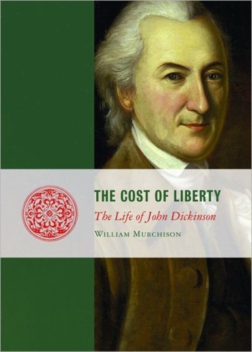 "The Cost of Liberty: The Life of John Dickinson," by William Murchison