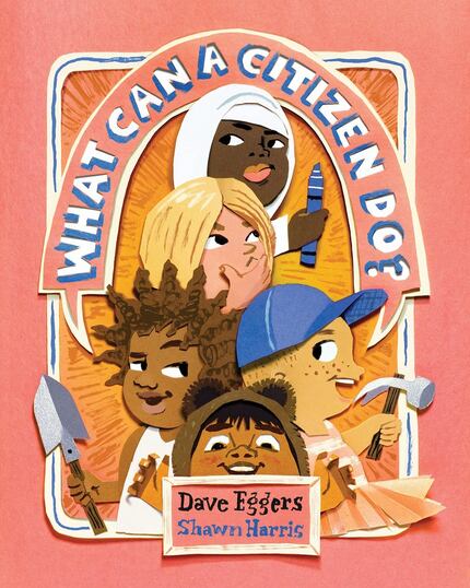 What Can a Citizen Do?, by Dave Eggers, illustrated by Shawn Harris.