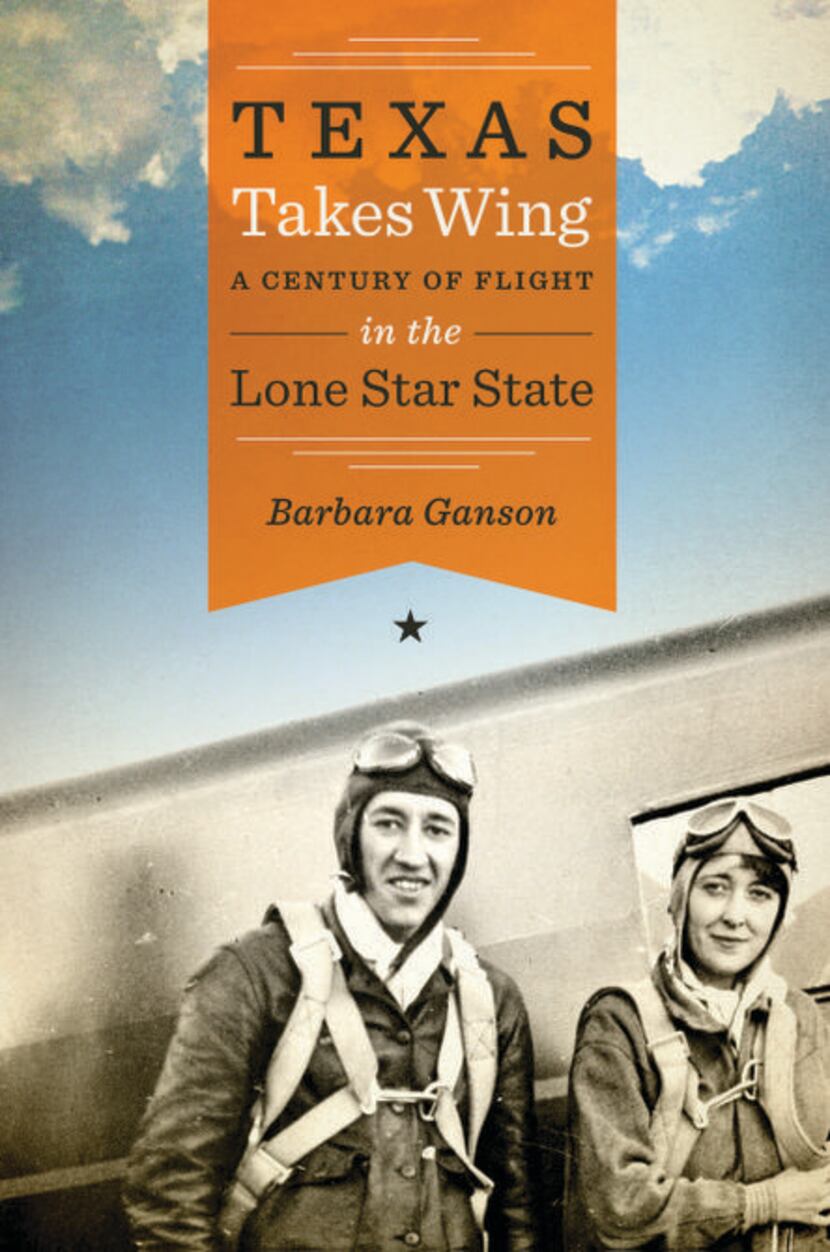 
“Texas Takes Wing: A Century of Flight in the Lone Star State,” by Barbara Ganson 
