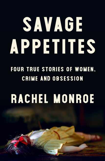 Rachel Monroe's new book, Savage Appetites, explores society's hunger for true-crime stories. 