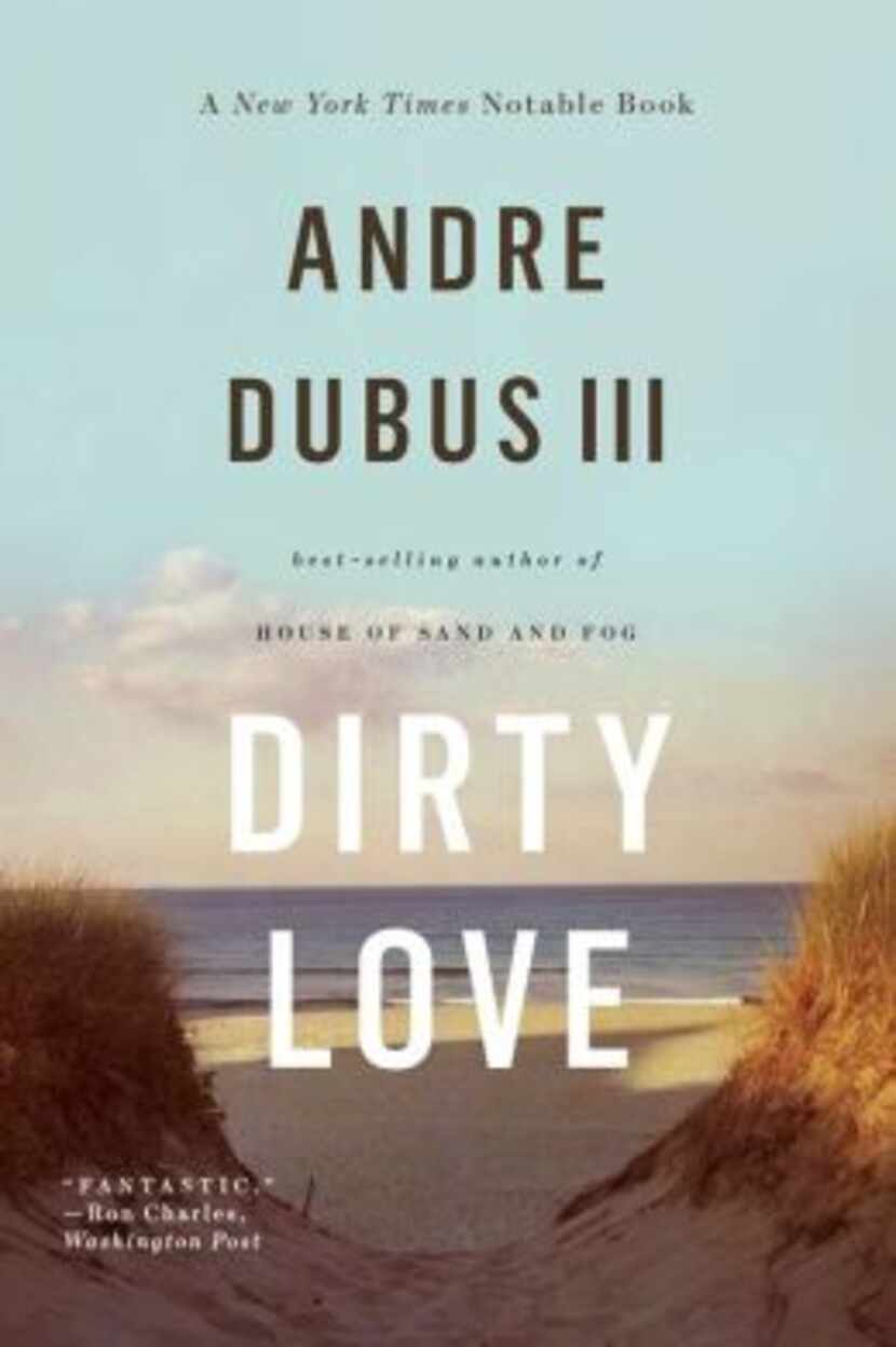 
“Dirty Love,” by Andre Dubus III
