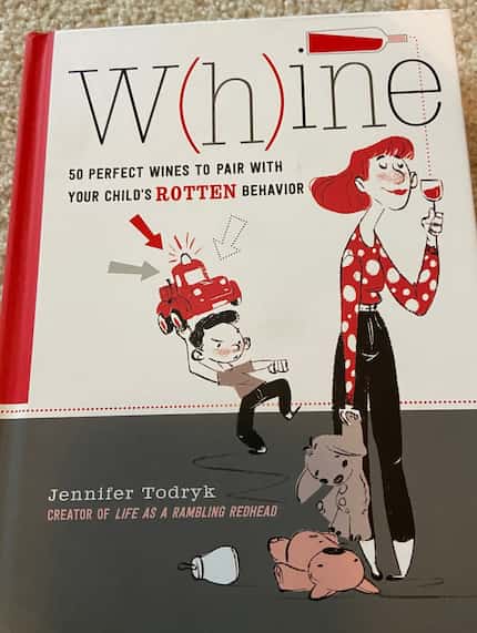 Whine: 50 Perfect Wines to Pair with Your Child s Rotten Behavior by Jennifer Todryk was...