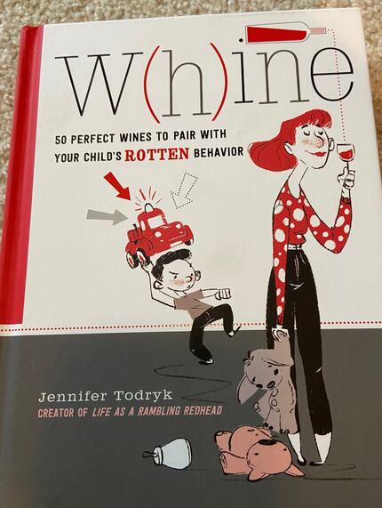 Whine: 50 Perfect Wines to Pair with Your Child s Rotten Behavior by Jennifer Todryk was...