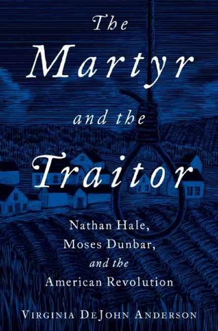 The Martyr and the Traitor: Nathan Hale, Moses Dunbar, and the American Revolution, by ...