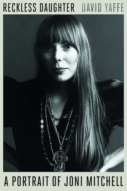 Reckless Daughter, the biography of Joni Mitchell, written by Dallas native David Yaffe.