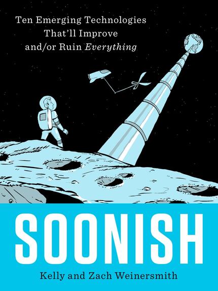 Soonish: Ten Emerging Technologies That'll Improve and/or Ruin Everything, by Zach and Kelly...