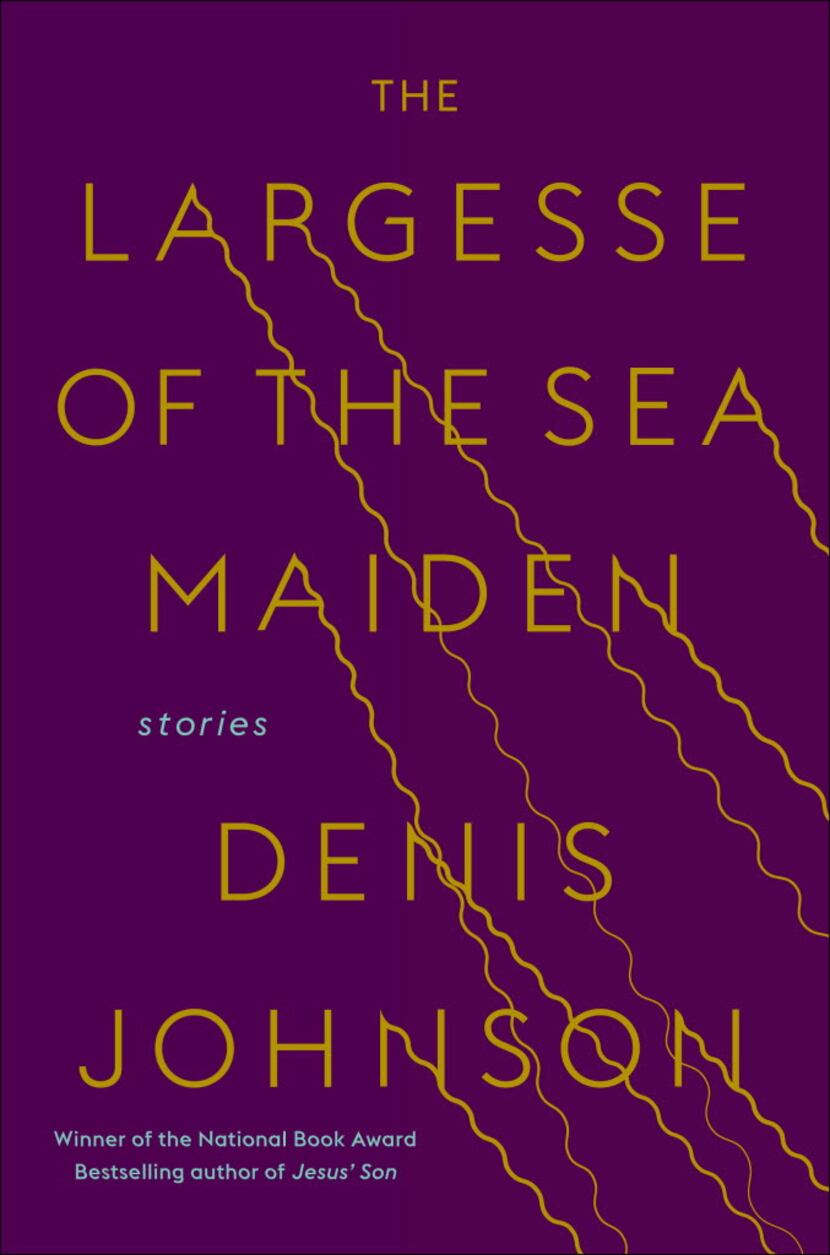 The Largesse of the Sea Maiden, by Denis Johnson
