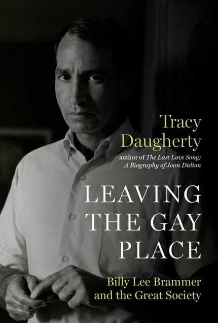 Leaving the Gay Place: Billy Lee Brammer and the Great Society, by Tracy Daugherty