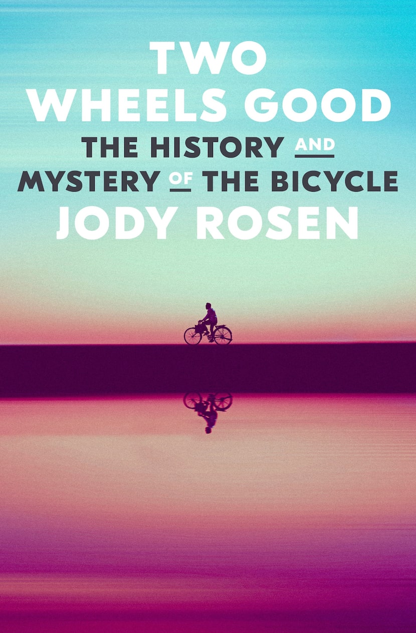 Two Wheels Good: The History and Mystery of the Bicycle (Crown, $28.99) by Jody Rosen