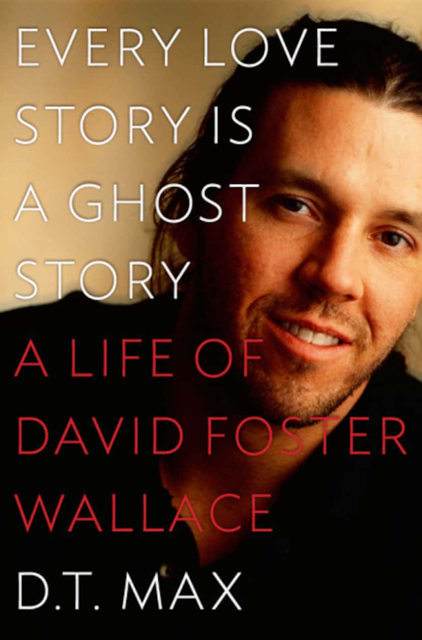 "Every Love Story is a Ghost Story: A Life of David Foster Wallace," by D.T. Max