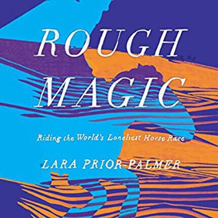 Rough Magic: Riding the World's Loneliest Horse Race chronicles a 19-year-old Englishwoman's...