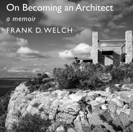 On Becoming an Architect, a memoir by Frank Welch 