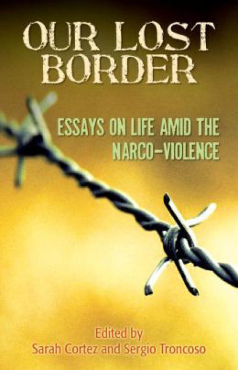 "Our Lost Border: Essays on Life amid the Narco-Violence." edited by  Sarah Cortez and...