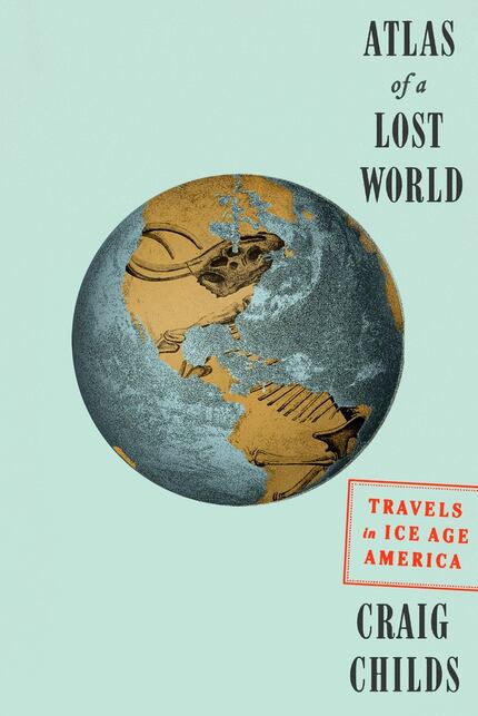 Atlas of a Lost World, by Craig Childs