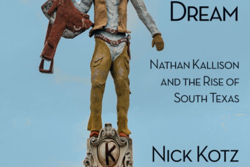 "The Harness Maker's Dream:
Nathan Kallison and the Rise of South Texas," by Nick Kotz
