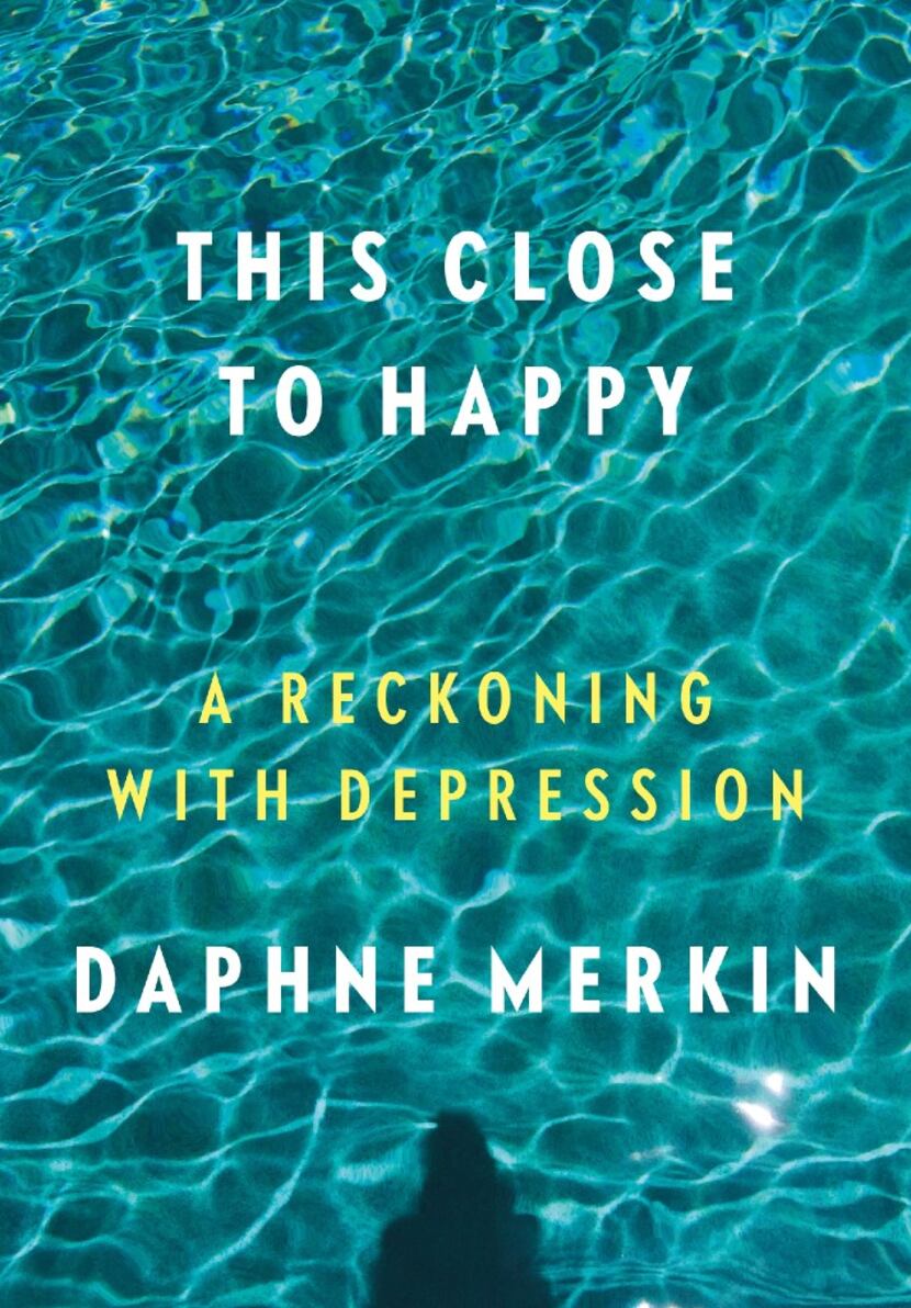 This Close to Happy, by Daphne Merkin.