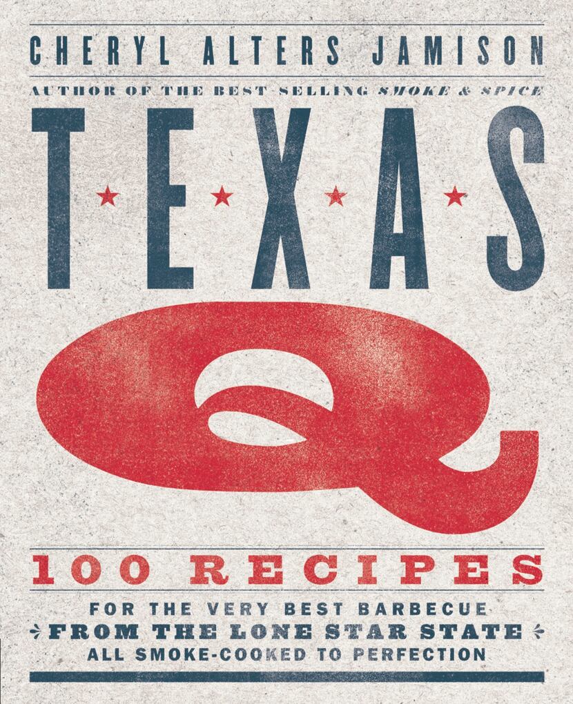 Texas Q: 100 Recipes For the Very Best Barbecue From the Lone Star State, All Smoke-Cooked...