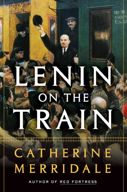 Lenin on the Train, by Catherine Merridale