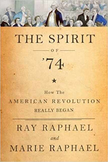 The Spirit of 74: How the American Revolution Really Began, by  Ray Raphael and  Marie Raphael