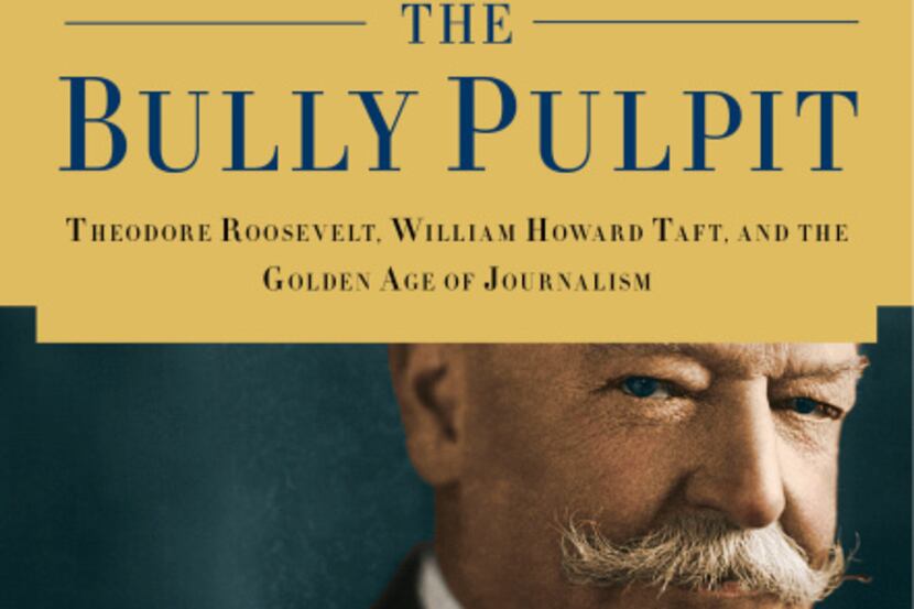  "The Bully Pulpit: Theodore Roosevelt, William Howard Taft, and the Golden Age of...