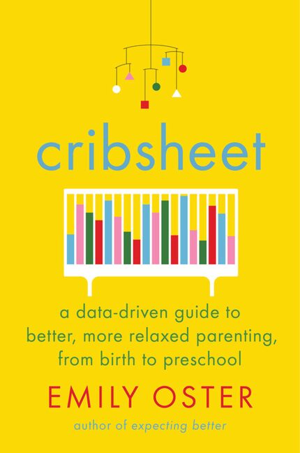 Cribsheet: A Data-Driven Guide to Better, More Relaxed Parenting, from Birth to Preschool by...