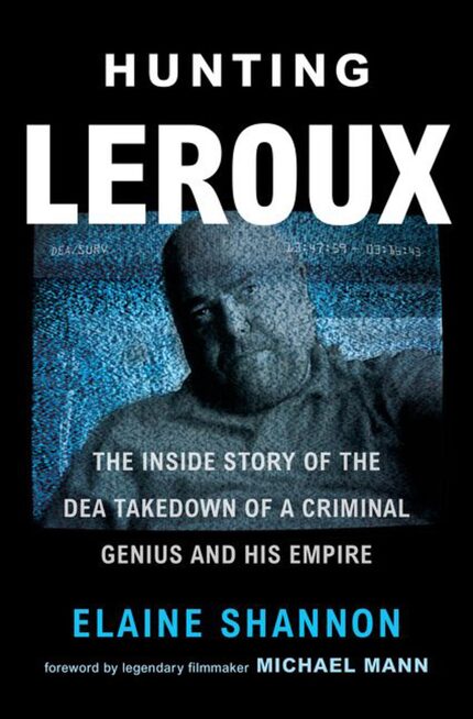 Hunting LeRoux: The Inside Story of the DEA Takedown of a Criminal Genius and His Empire by...