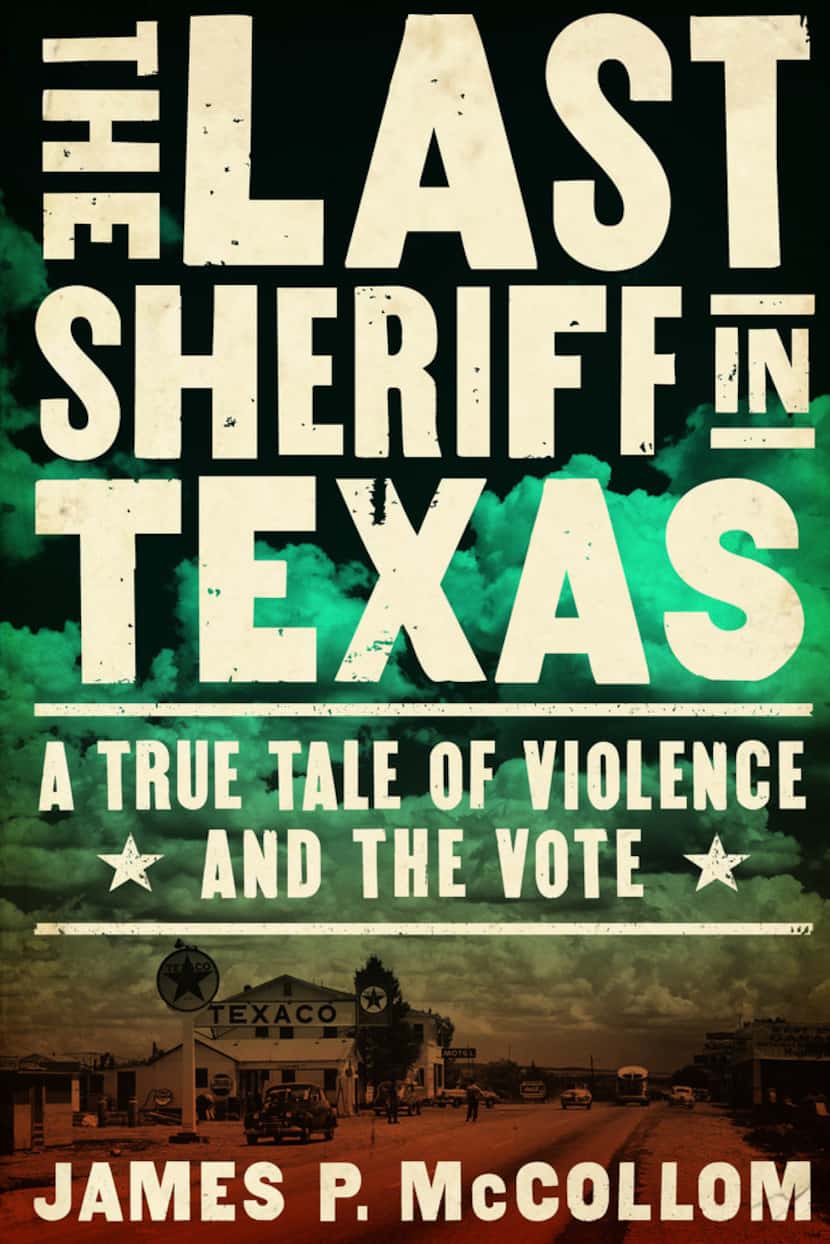 The Last Sheriff in Texas: A True Tale of Violence and the Vote, by James P. McCollom