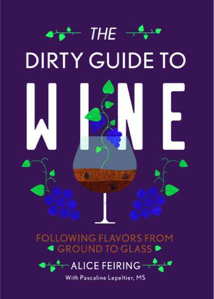 The Dirty Guide to Wine: Following Flavors from Ground to Glass, by Alice Feiring