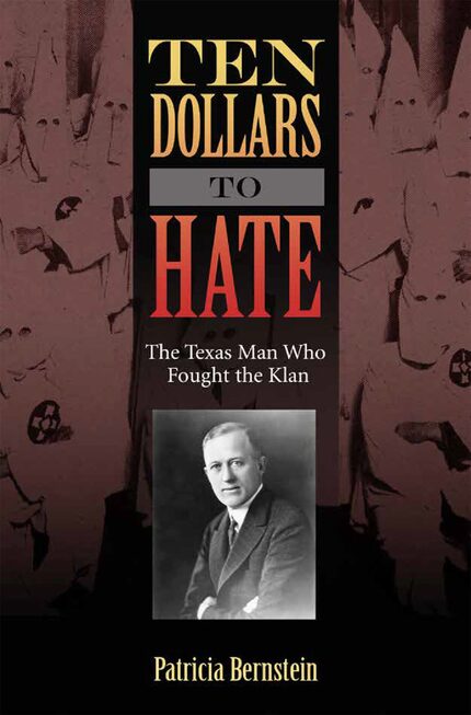 Ten Dollars to Hate: The Texas Man Who Fought the Klan, by Patricia Bernstein