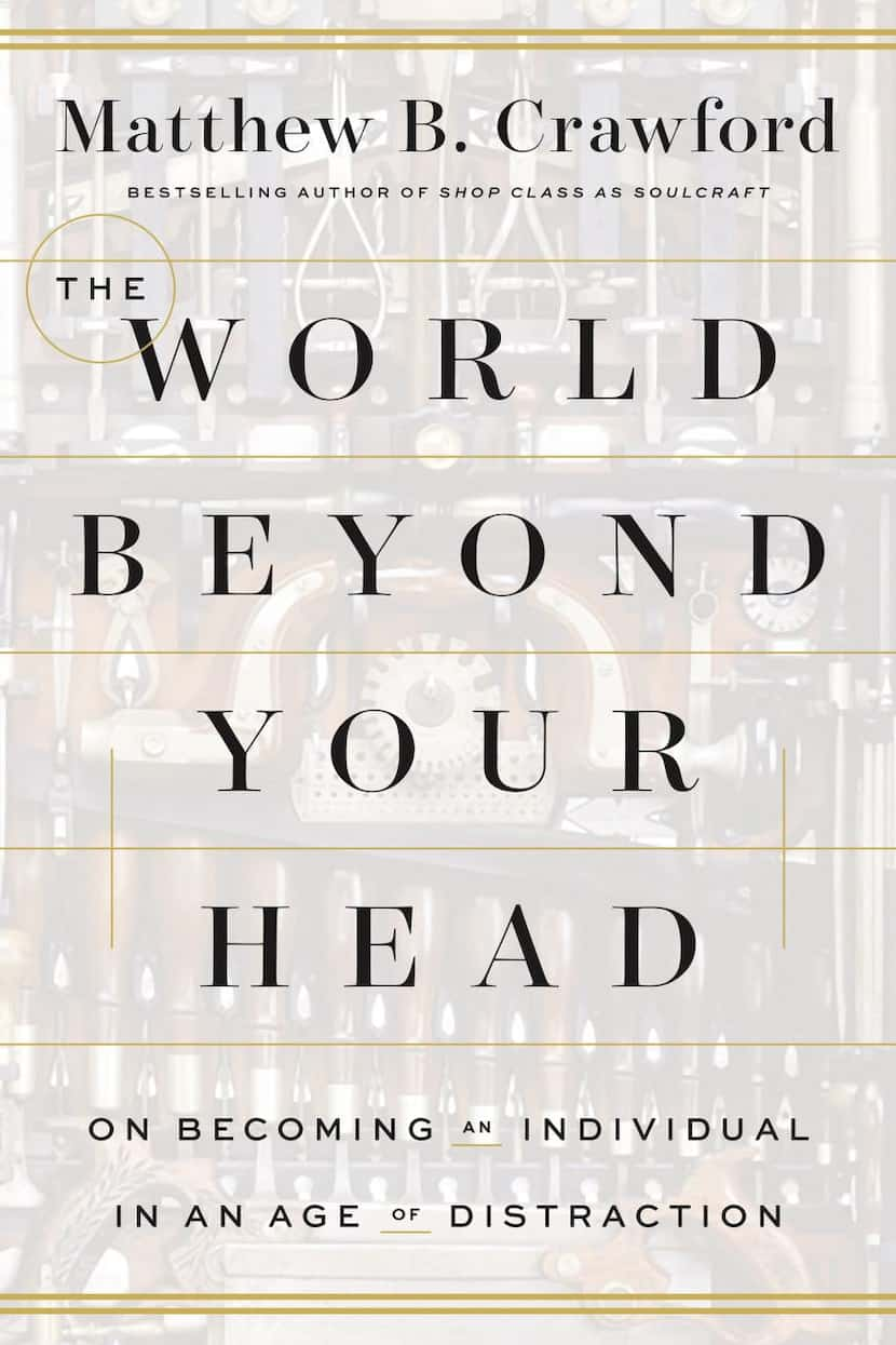 
The World Beyond Your Head, by Matthew B. Crawford

