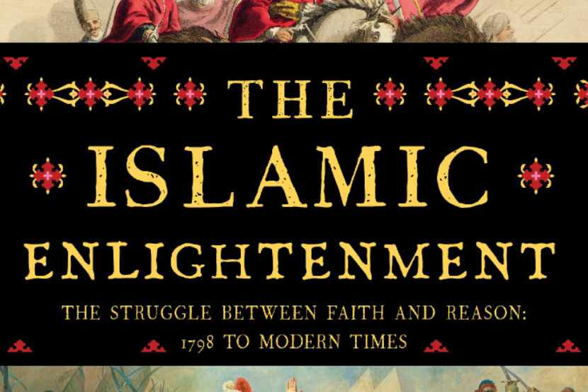 The Islamic Enlightenment:  The Struggle Between Faith and Reason, 1798 to Modern Times, by...