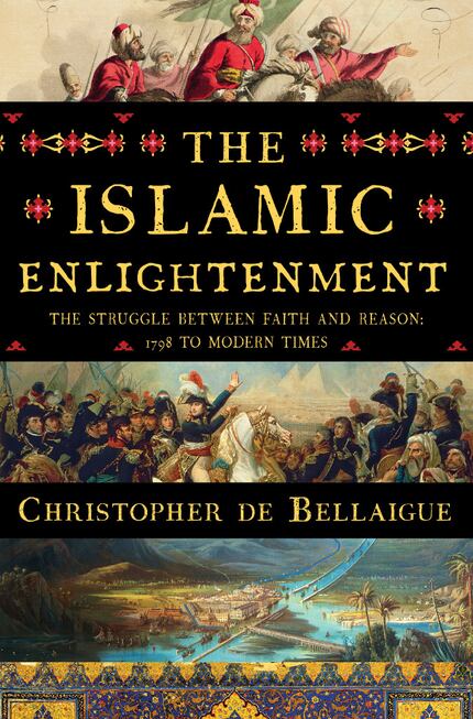 The Islamic Enlightenment:  The Struggle Between Faith and Reason, 1798 to Modern Times, by...