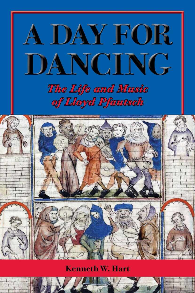 
A Day for Dancing: The Life and Music of Lloyd Pfautsch, by Kenneth W. Hart
