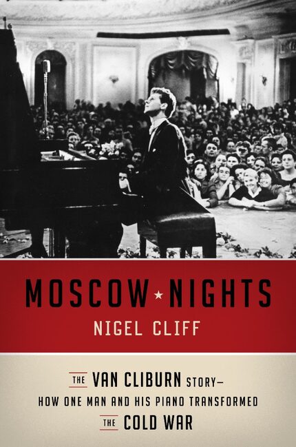 Moscow Nights: The Van Cliburn Story-How One Man and His Piano Transformed the Cold War, by...