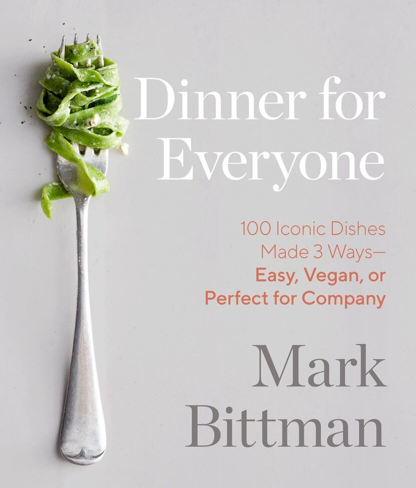 Dinner for Everyone, by Mark Bittman (Clarkson Potter, $40), includes 3 versions of each...