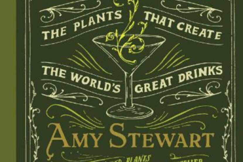 The Drunken Botanist: The Plants that Create the World's Great Drinks. By Amy Stewart