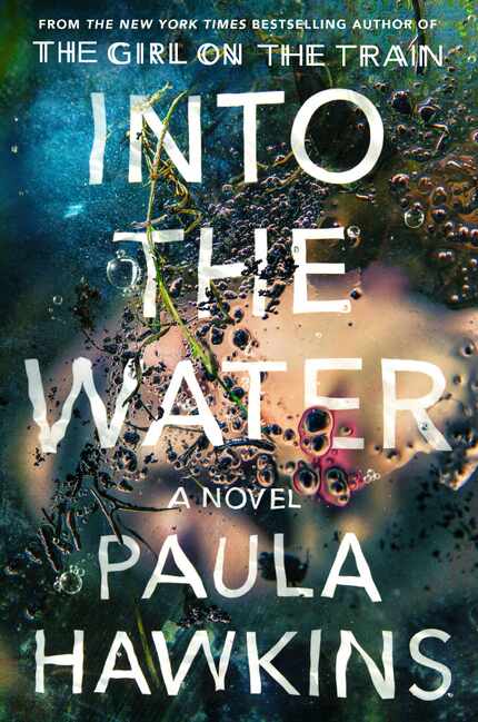 "Into the Water" by Paula Hawkins; Riverhead (400 pages, $28) (Penguin Random House) 
