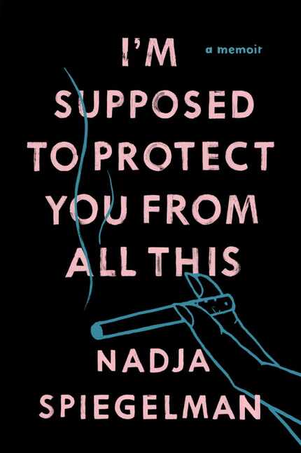 I m Supposed to Protect You From All This, by Nadja Spiegelman