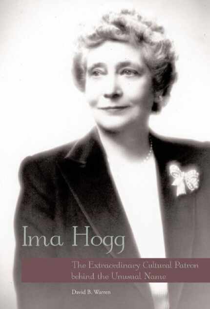 Ima Hogg:  The Extraordinary Cultural Patron Behind the Unusual Name, by David B. Warren