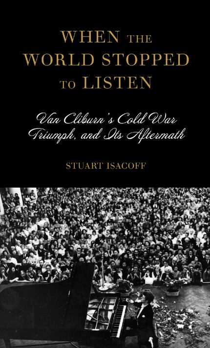 When the World Stopped to Listen: Van Cliburn's Cold War Triumph, and Its Aftermath, by...