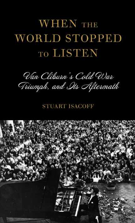 When the World Stopped to Listen: Van Cliburn's Cold War Triumph, and Its Aftermath, by...