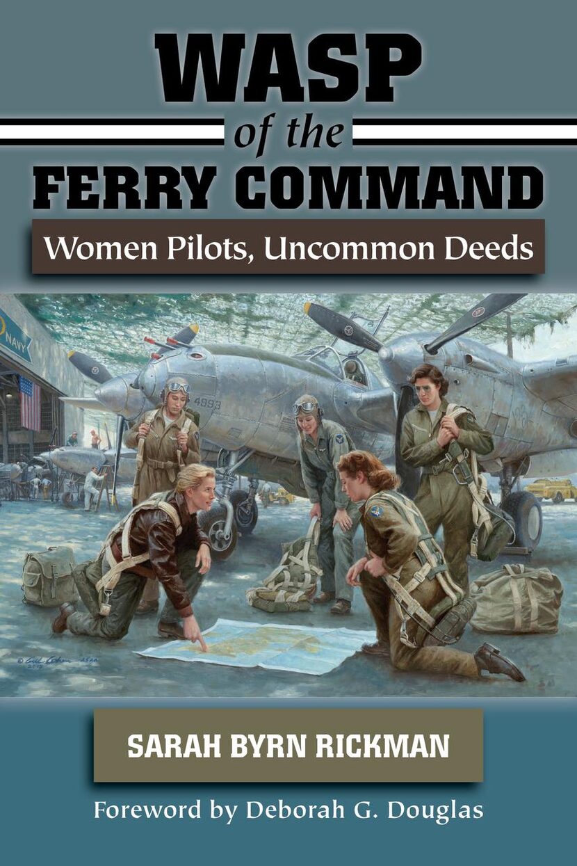 
WASP of the Ferry Command: Women Pilots, Uncommon Deeds, by Sarah Byrn Rickman 
