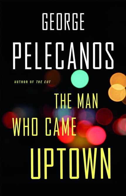  The Man Who Came Uptown, by George Pelecanos