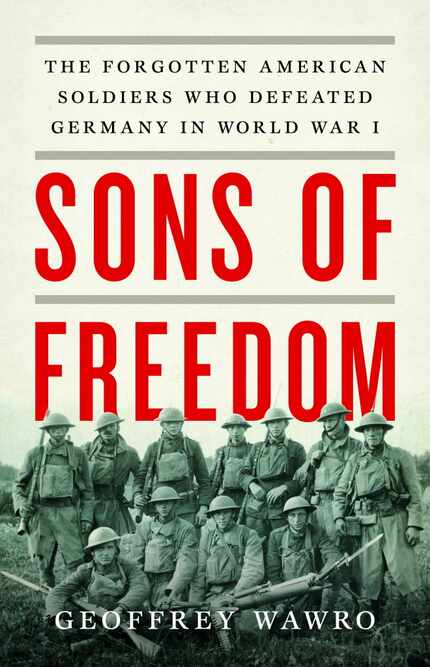 Sons of Freedom: The Forgotten American Soldiers Who Defeated Germany in World War I, by...